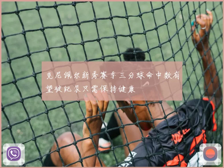 克尼佩尔新秀赛季三分球命中数有望破纪录只需保持健康