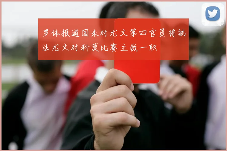 罗体报道国米对尤文第四官员将执法尤文对科莫比赛主裁一职