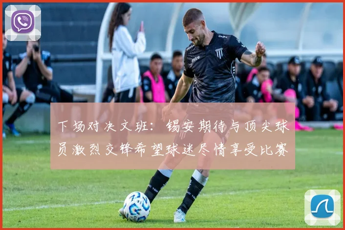 下场对决文班：锡安期待与顶尖球员激烈交锋希望球迷尽情享受比赛乐趣